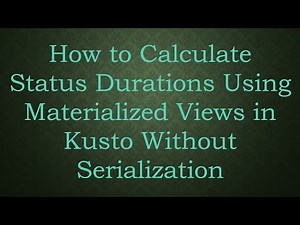 How to Calculate Status Durations Using Materialized Views in Kusto Without Serialization