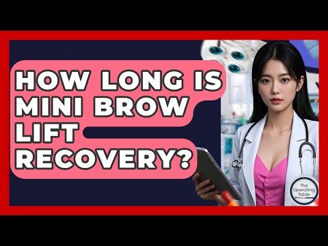 How Long Is Mini Brow Lift Recovery? - The Operating Table