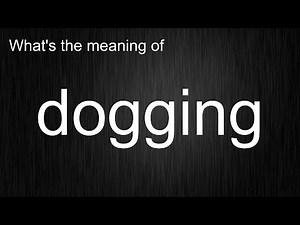 What's the meaning of "dogging", How to pronounce dogging?