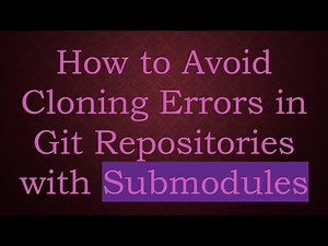 How to Avoid Cloning Errors in Git Repositories with Submodules