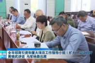 全市招商引资和重大项目工作领导小组（扩大）会议召开 黄晓武讲话 马军杨森出席_腾讯新闻