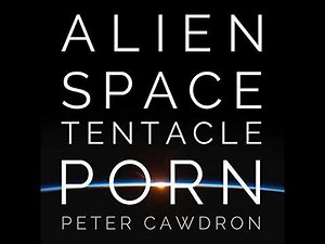 Alien Space Tentacle Porn by Peter Cawdron | Full Audiobook