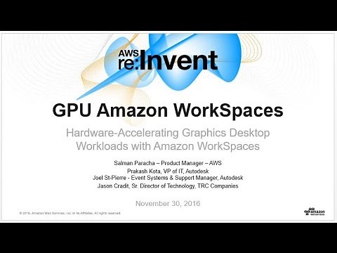 AWS re:Invent 2016: Hardware-Accelerating Graphics Desktop Workloads with Amazon WorkSpaces (BAP210)