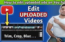 uploaded video videos edit upload