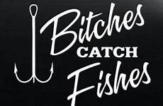 fishing catch fishes stickers decal fish decals funny bitches quotes vinyl custom sticker shirts girls women visit loves baby