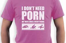 funny shirt adult humor sexual wife rude need don tshirt dose everything dont big