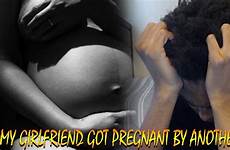 girlfriend pregnant got another guy