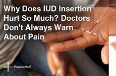 iud insertion hurt does why much so pain warn doctor things do won doctors health experience women