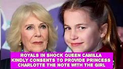 ROYALS IN SHOCK Queen Camilla kindly consents to provide Princess Charlotte the note with the girl