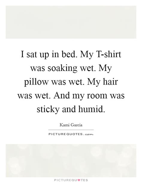 He makes me wet quotations to help you with getting your feet wet and my eyes are wet: Wet Hair Quotes | Wet Hair Sayings | Wet Hair Picture Quotes