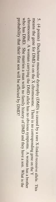 Now, if the x chromosome that the male receives from his mother contains a trait that is recessive (most diseases are recessive) then he will express the. Solved: 5. (4 Points) Duchenne Muscular Dystrophy (DMID) I ...