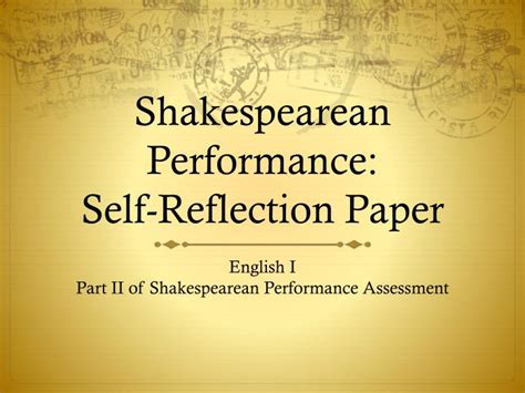 This requires setting aside some time, hopefully every day, to honestly look at yourself as a person and a leader. PPT - Shakespearean Performance: Self-Reflection Paper ...