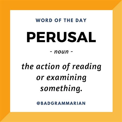 Perusal — i noun analysis, attention, close reading, contemplation, discovery, examination, inquiry, inspection, investigation, reading, review, scrutiny, study, survey ii index analysis, discovery. Word of the Day: perusal