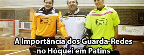 Hóquei em patins feminino, campeonato nacional, 2ª fase, 14ª jornada, final: A Importância dos Guarda-Redes no Hóquei em Patins - Mundo ...