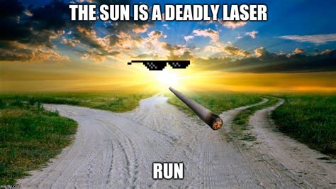 The sun is a deadly laser. sunrise Memes - Imgflip
