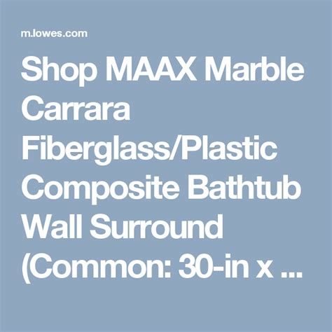 Browse our full assortment of shower walls & surrounds. Shop MAAX Marble Carrara Fiberglass/Plastic Composite Bathtub Wall Surround (Common: 30-in x 60 ...