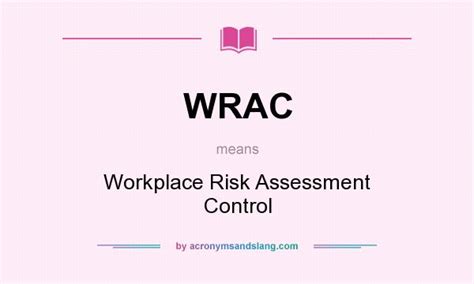 Even with safety regulations and procedures in place, there is still potential for incidents, and managing this risk is a huge challenge for employers. WRAC - Workplace Risk Assessment Control in Undefined by AcronymsAndSlang.com