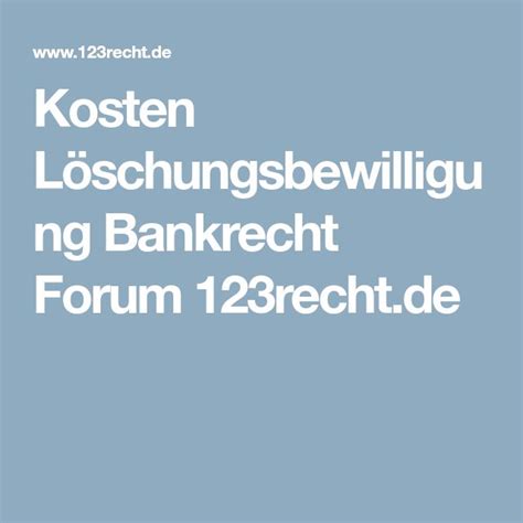 Als löschungsbewilligung wird im grundbuchwesen allgemein die zustimmung zur löschung eines grundbuchrechts durch den von der löschung betroffenen bezeichnet. Kosten Löschungsbewilligung Bankrecht Forum 123recht.de ...