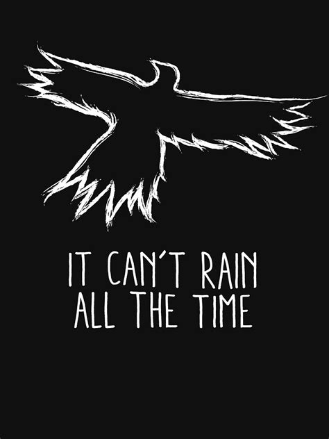 Still, it's hard to dislike the movie, given that it's lee and wincott make for a fantastic screen conflict and the film has one of the best soundtracks ever put together. "It can't rain all the time The Crow" T-shirt by Lateral-Art | Redbubble