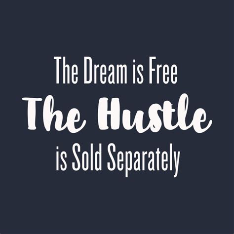 The dream is free the hustle is sold separately quote. The Dream is Free, the Hustle is Sold Separately T-shirt ...