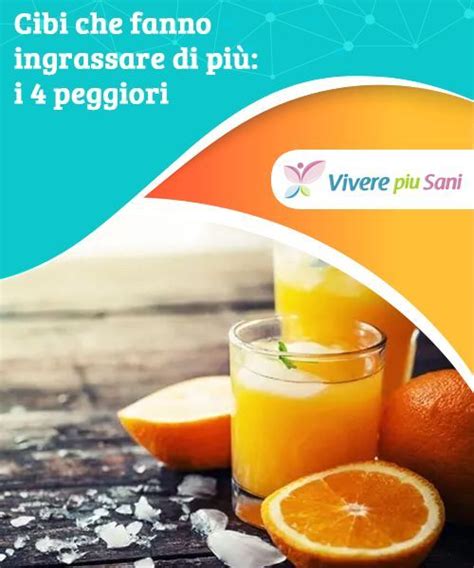 Tra i più insospettabili ci sono i succhi di frutta, che contengono moltissimi zuccheri (e spesso pochissima frutta). Cibi che fanno ingrassare di più: i 4 peggiori (con ...