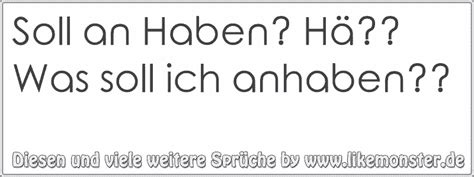 Er hatte keinen mantel an. Soll an Haben? Hä?? Was soll ich anhaben?? | Tolle Sprüche ...