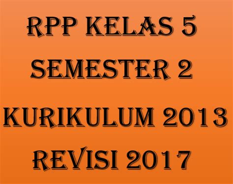 Tanpa rpp guru akan kesulitan memulai dan mengakhiri proses pembelajaran dikelas. RPP KELAS 5 SEMESTER 2 KURIKULUM 2013 REVISI 2017 - Ngintip Sekolah