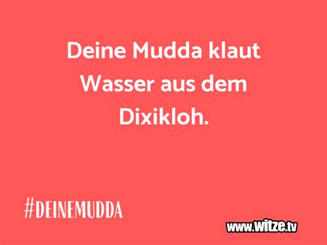 Weitere ideen zu witze zum totlachen, witze, witzige sprüche. Deine Mudda klaut Wasser aus dem Dixikloh. • Lustige Witze ...