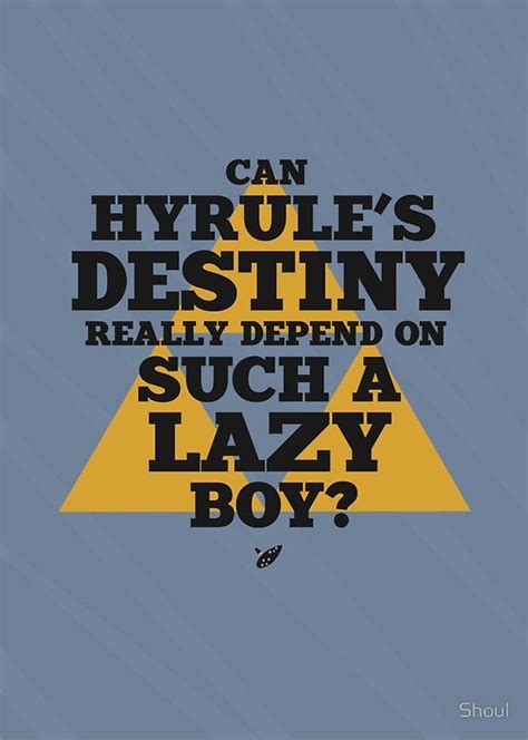 Discover more posts about legend of zelda quote. Can Hyrule's Destiny Really Depend On Such A Lazy Boy? | Zelda quotes, Legend of zelda, Legend ...