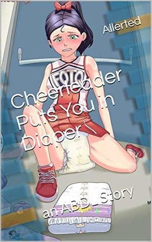 Message me with tips and tricks of your own for me to include in here! Cheerleader Puts You in Diaper: an ABDL Story by Allerted