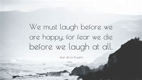 Maxime is a father of two, infj and also loves running. Jean de La Bruyère Quote: "We must laugh before we are happy, for fear we die before we laugh at ...