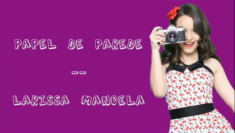 Amo larissa manoela porque ela é demais. Papel De Parede (Com Letra) - Larissa Manoela | Musicas da ...