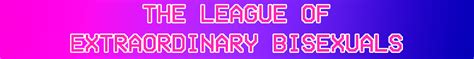 Whats my gender, you ask? The League of Extraordinary Bisexuals by Gayme On! A Queer ...