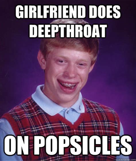 Visit youporn.com for deep throat bjs now! Girlfriend does deepthroat On popsicles - Bad Luck Brian ...