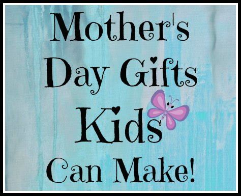 Mother's day gifts kids can make. Mother's Day Gifts Kids Can Make