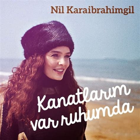 Listen to music from nil karaibrahimgil like seviyorum sevmiyorum, kanatlarım var ruhumda & more. Nil Karaibrahimgil - Kanatlarım Var Ruhumda by Batuhan ...