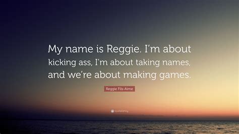 Like all poetry they are untranslatable. Reggie Fils-Aime Quote: "My name is Reggie. I'm about ...
