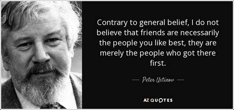 He believed that love and forgiveness go hand in hand. Peter Ustinov quote: Contrary to general belief, I do not ...