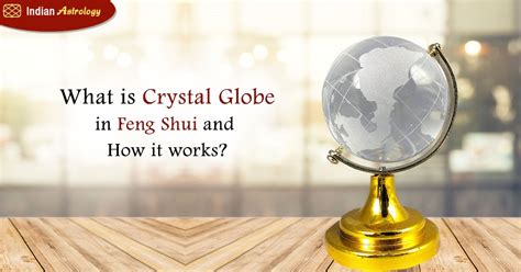 Fridge belongs to water while stove belongs to fire. What is Crystal Globe in Feng Shui and How it works?