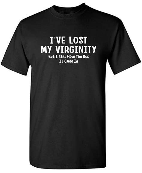 I've Lost My Virginity But I Still have - Funny Tee