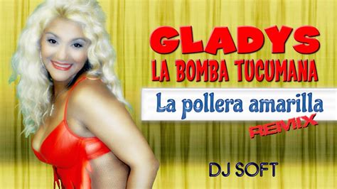 Cansada del bullying y los maltratos recibidos en las redes sociales, la cantante decidió comenzar con una rutina de ejercicios y una dieta balanceada y saludable. GLADYS LA BOMBA TUCUMANA LA POLLERA AMARILLA REMIX DJ SOFT ...