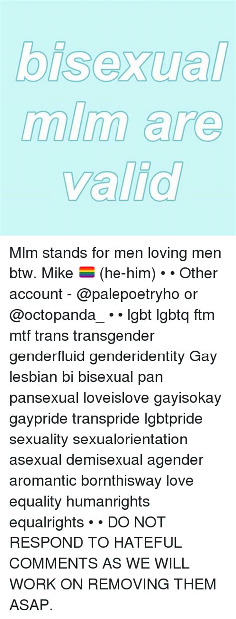 In layman's terms, sexual orientation is your attraction to other people, or for some, to themselves. Bisexual Mlm Are Valid Mlm Stands for Men Loving Men Btw ...