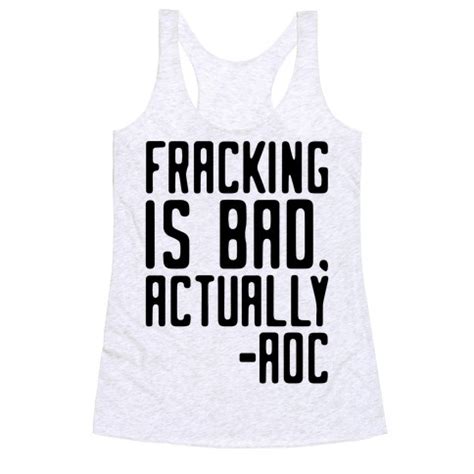 See more ideas about political humor, aoc, dumb and dumber. Fracking Is Bad Actually AOC quote Racerback Tank Tops ...