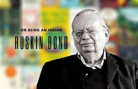 Ruskin bond is an award winning indian author of british descent. On being an Indian: Ruskin Bond