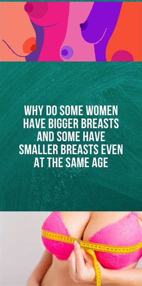 These ladies also treat other people with understanding but forgiving the offender for. WHY DO SOME WOMEN HAVE BIGGER BREASTS AND SOME HAVE ...