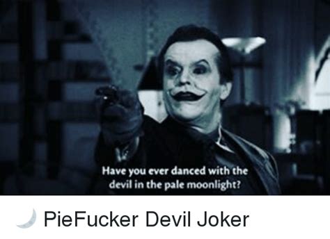 Drew ragland ever dance with the devil by the pale moonlight. Have You Ever Danced With the Devil in the Pale Moonlight? 🌙 PieFucker Devil Joker | Joker Meme ...