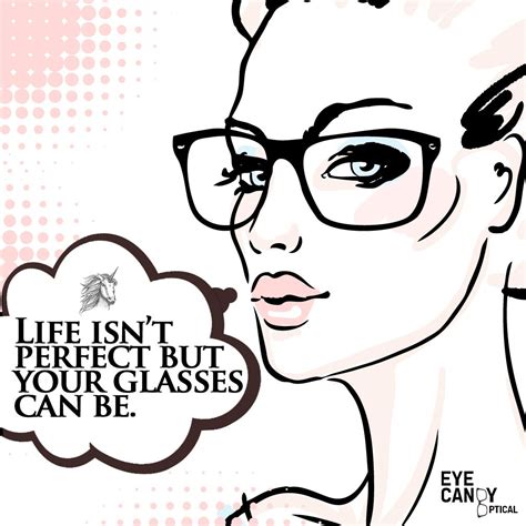 Browse the most popular quotes and share the relevant ones on google+ or your other social media accounts (page 1). Share Eye Candy's wisdom quote of the day… "Life isn't perfect but your glasses can be" ...Get ...