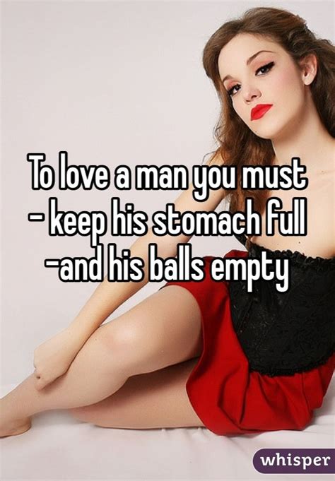 For example, would it be ok for. To love a man you must - keep his stomach full -and his ...