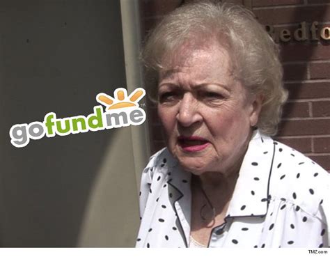 And not only has she been working for over 80 years, she continues to work to this day. Betty White Has a GoFundMe Page to Protect Her From 2016 ...