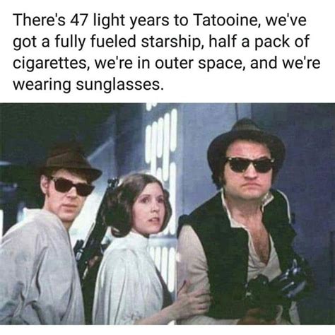 We've got a full tank of gas, half a packet of cigarettes, it's dark, and we're wearing sunglasses. Pin by Stephanya Tyler on star wars | Light year, Sunglasses, Blues brothers